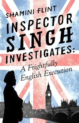 Inspector Singh Investigates: A Frightfully English Execution: Inspector Singh Investigates Series, Book 7 by Flint, Shamini