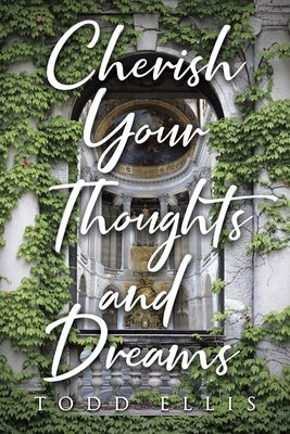 Cherish Your Thoughts and Dreams by Ellis, Todd