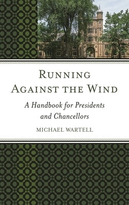 Running Against the Wind: A Handbook for Presidents and Chancellors by Wartell, Michael