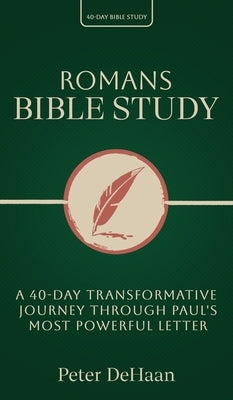 Romans Bible Study: A 40-Day Transformative Journey Through Paul's Most Powerful Letter by DeHaan, Peter