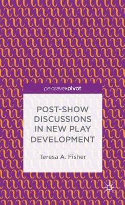 Post-Show Discussions in New Play Development by Fisher, T.