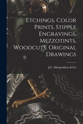 Etchings, Color Prints, Stipple Engravings, Mezzotints, Woodcuts, Original Drawings by J C Morgenthau & Co