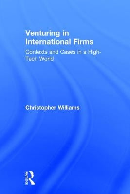 Venturing in International Firms: Contexts and Cases in a High-Tech World by Williams, Christopher