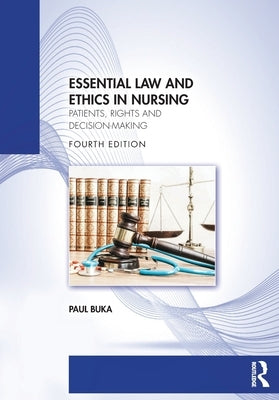 Essential Law and Ethics in Nursing: Patients, Rights and Decision-Making by Buka, Paul