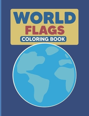 World Flags Coloring Book: Geography Coloring Book for Kids and Adults - Geography Gifts by T, Maya