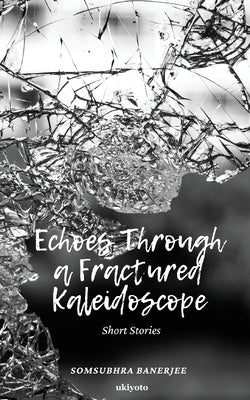 Echoes Through a Fractured Kaleidoscope by Somsubhra Banerjee