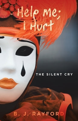 Help Me; I Hurt: The Silent Cry by Rayford, B. J.