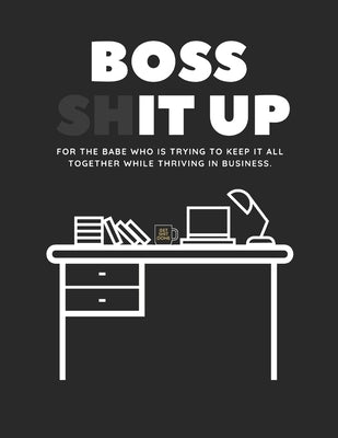 Boss Shit Up Workbook: For the babe who is trying to keep it all together while thriving in business. by Seller, Katie
