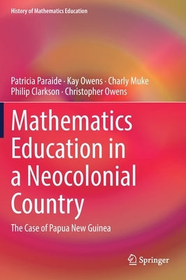 Mathematics Education in a Neocolonial Country: The Case of Papua New Guinea by Paraide, Patricia