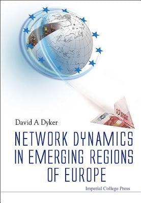Network Dynamics in Emerging Regions of Europe by Dyker, David A.