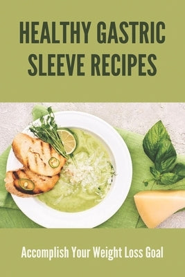 Healthy Gastric Sleeve Recipes: Accomplish Your Weight Loss Goal: Liquid Stage Gastric Sleeve Recipes by Darroch, Willis