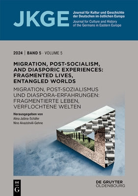 Migration, Post-Socialism, and Diasporic Experiences. Fragmented Lives, Entangled Worlds / Migration, Postsozialismus Und Diaspora-Erfahrungen. Fragme by Jasina-Sch?fer, Alina