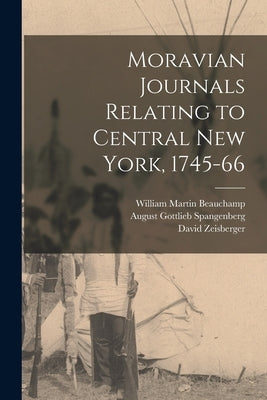 Moravian Journals Relating to Central New York, 1745-66 by Beauchamp, William Martin