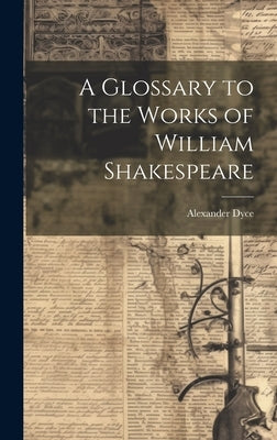 A Glossary to the Works of William Shakespeare by Dyce, Alexander