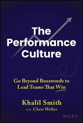 The Performance Culture: Go Beyond Buzzwords to Lead Teams That Win by Smith, Khalil