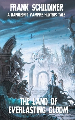 The Land of Everlasting Gloom: Napoleon's Vampire Hunters 3 by Schildiner, Frank