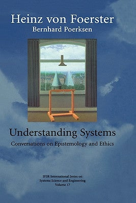 Understanding Systems: Conversations on Epistemology and Ethics by Von Foerster, Heinz