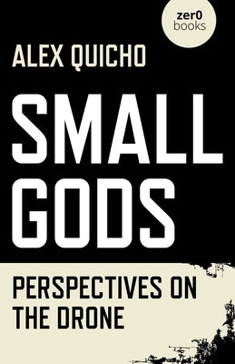 Small Gods: Perspectives on the Drone by Quicho, Alex