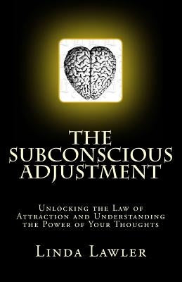 The Subconscious Adjustment: Unlocking the Law of Attraction and Understanding the Power of Your Thoughts by Lawler Mba, Linda