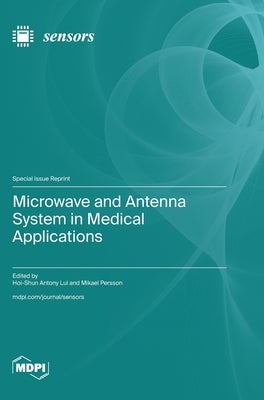 Microwave and Antenna System in Medical Applications by Lui, Hoi-Shun Antony