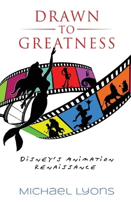 Drawn to Greatness: Disney's Animation Renaissance by Lyons, Michael