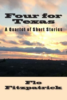 Four for Texas: A Quartet of Short Stories set in Texas by Fitzpatrick, Flo