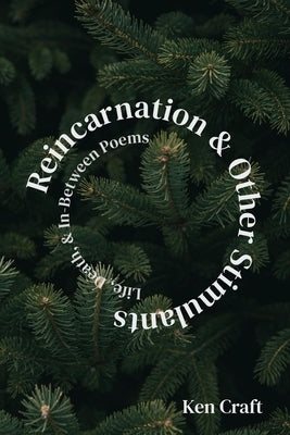 Reincarnation & Other Stimulants: Life, Death & In-Between Poems by Craft, Ken
