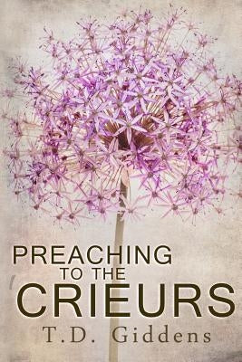 Preaching To The Crieurs: A Family Saga by Giddens, Td
