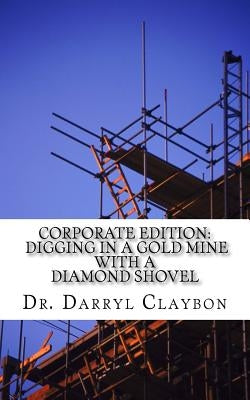 Digging in a Gold Mine with a Diamond Shovel: Kindling the Flames of The Entrepreneurial Spirit by Claybon, Darryl L.