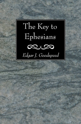 The Key to Ephesians by Goodspeed, Edgar J.