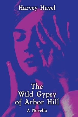 The Wild Gypsy of Arbor Hill by Havel, Harvey