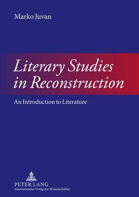 Literary Studies in Reconstruction: An Introduction to Literature by Juvan, Marko