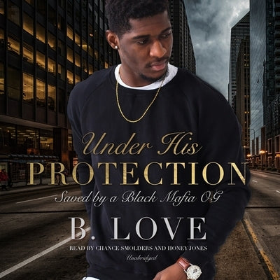 Under His Protection: Saved by a Black Mafia Og by Love, B.