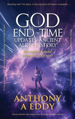 GOD End-time Updates Ancient Alien History by Eddy, Anthony A.