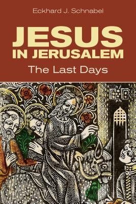 Jesus in Jerusalem: The Last Days by Schnabel, Eckhard