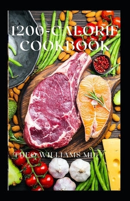 1200-Calorie Cookbook: All You Need To Know About Calorie Diet And Nutritional Recipes For Losing Weight Faster by Williams, Theo