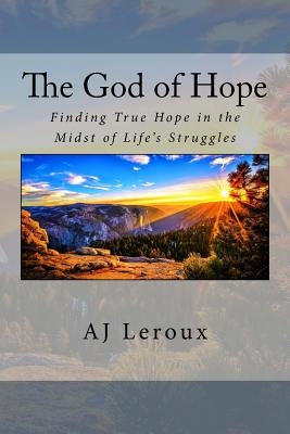 The God of Hope: Finding True Hope in the Midst of Life's Struggles by LeRoux, Annette/A J.