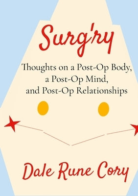 Surg'ry: Thoughts on a Post-Op Body, a Post-Op Mind, and Post-Op Relationships by Cory, Dale