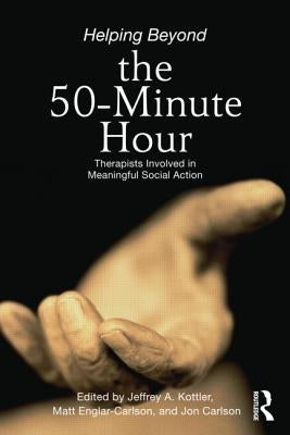 Helping Beyond the 50-Minute Hour: Therapists Involved in Meaningful Social Action by Kottler, Jeffrey A.