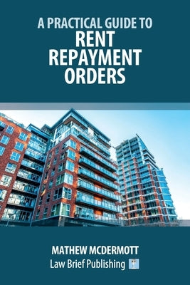 A Practical Guide to Rent Repayment Orders by McDermott, Mathew