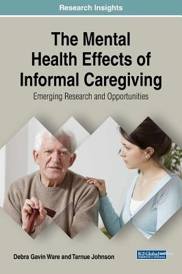 The Mental Health Effects of Informal Caregiving: Emerging Research and Opportunities by Gavin Ware, Debra