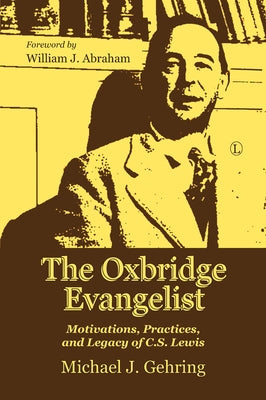 The Oxbridge Evangelist: Motivations, Practices, and Legacy of C.S. Lewis by Gehring, Michael J.