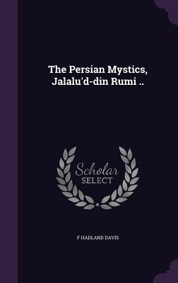 The Persian Mystics, Jalalu'd-din Rumi .. by Davis, F. Hadland
