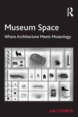 Museum Space: Where Architecture Meets Museology by Tzortzi, Kali