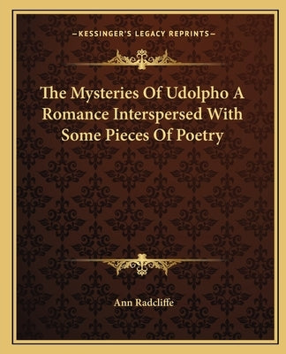 The Mysteries Of Udolpho A Romance Interspersed With Some Pieces Of Poetry by Radcliffe, Ann