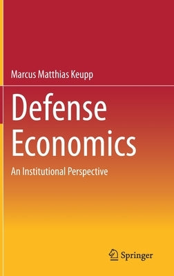Defense Economics: An Institutional Perspective by Keupp, Marcus Matthias