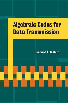 Algebraic Codes for Data Transmission by Blahut, Richard E.