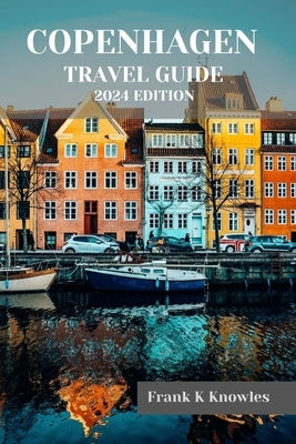 Copenhagen Travel Guide 2024 Edition by K. Knowles, Frank