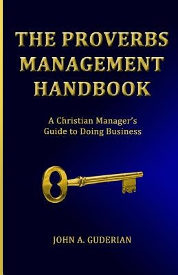 The Proverbs Management Handbook: A Christian Manager's Guide to Doing Business by Guderian, John a.