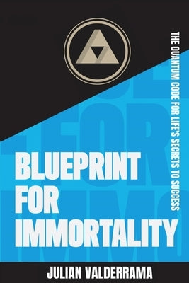 Blueprint for Immortality: The Quantum Code for Life's Secrets to Success by Valderrama, Julian